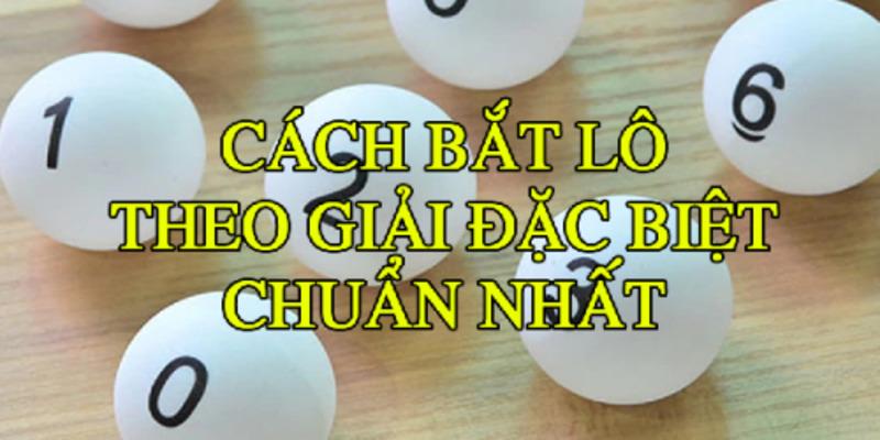 Hướng dẫn cách bắt lô theo giải đặc biệt chuẩn nhất